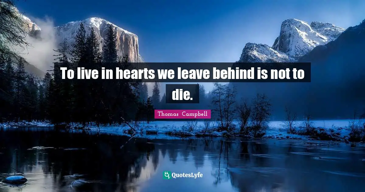 Thomas  Campbell Quotes: "To live in hearts we leave behind is not to die."