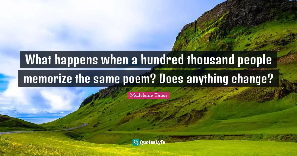 What happens when a hundred thousand people memorize the same poem? Does anything change?