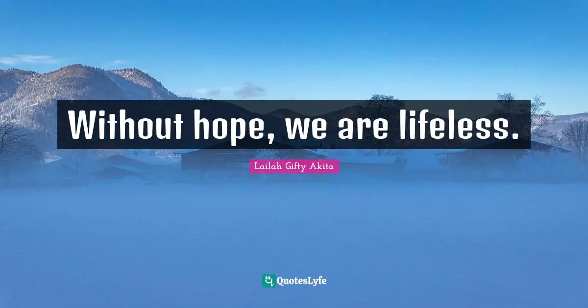 Without hope, we are lifeless.