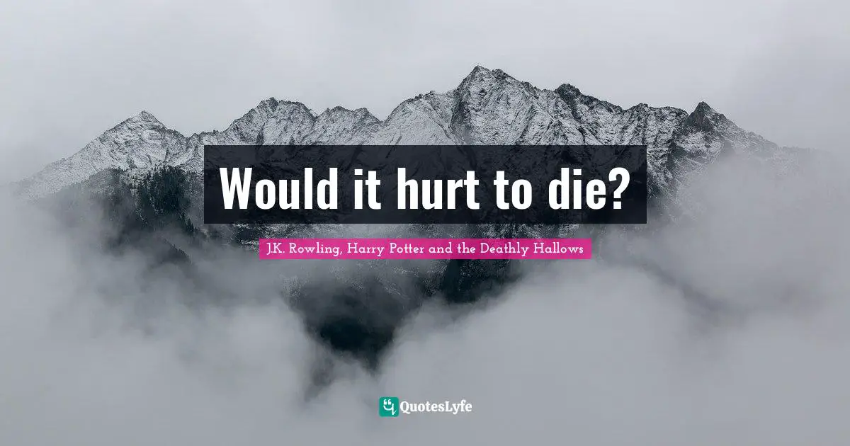 Would it hurt to die?