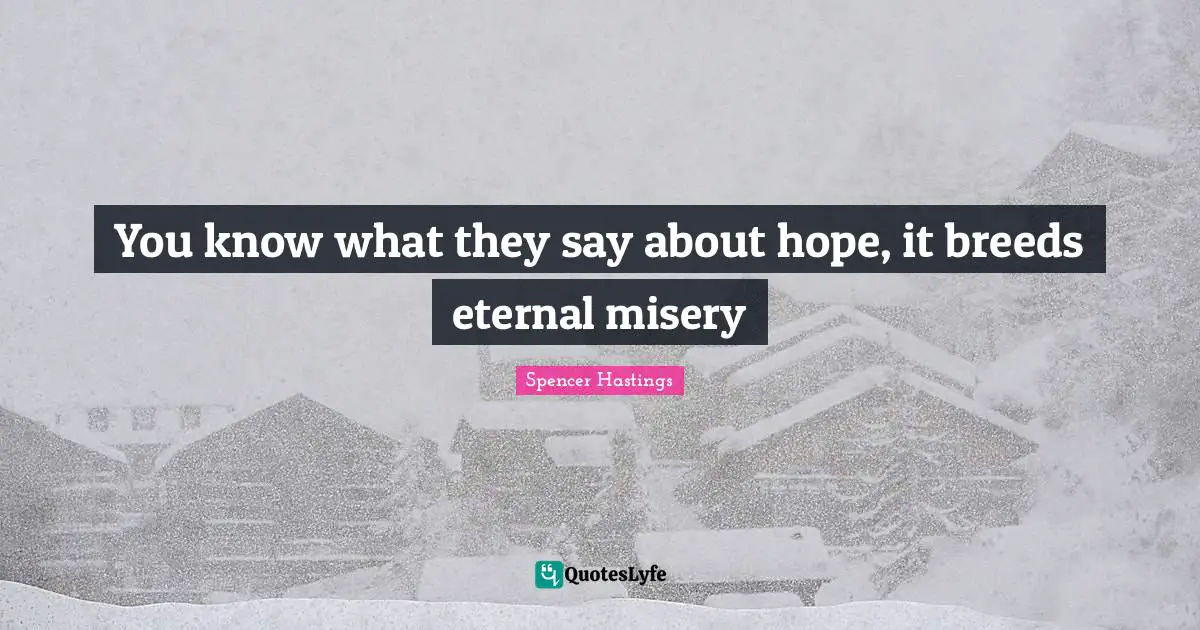 You know what they say about hope, it breeds eternal misery