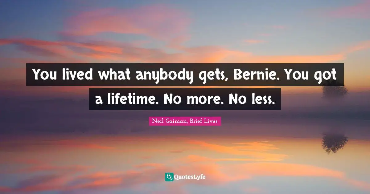 Sandman Quotes: "You lived what anybody gets, Bernie. You got a lifetime. No more. No less."