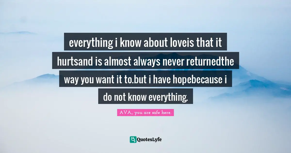 everything i know about loveis that it hurtsand is almost always never returnedthe way you want it to.but i have hopebecause i do not know everything.