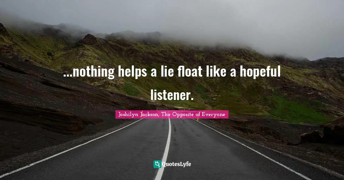 Joshilyn Jackson, The Opposite Of Everyone Quotes: "...nothing helps a lie float like a hopeful listener."