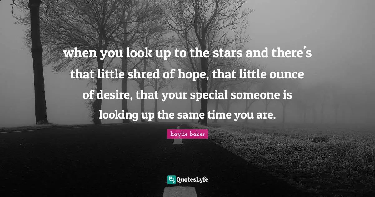 when you look up to the stars and there's that little shred of hope, that little ounce of desire, that your special someone is looking up the same time you are.