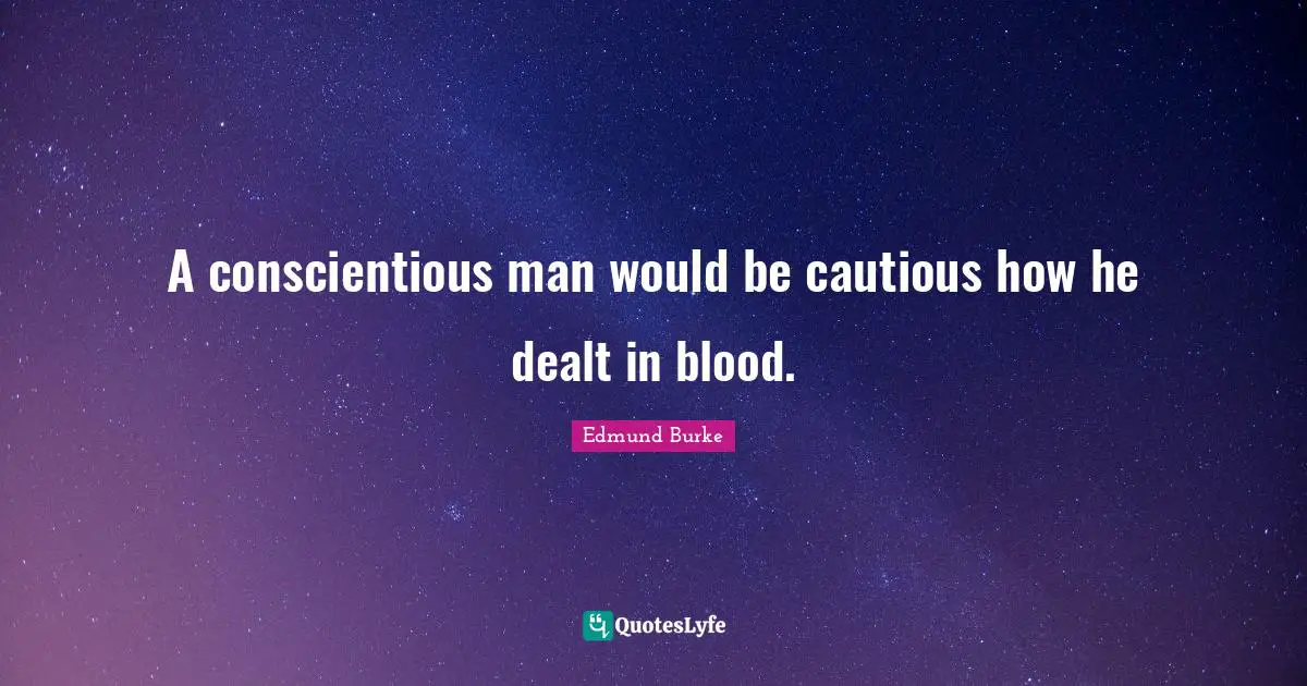 A conscientious man would be cautious how he dealt in blood.