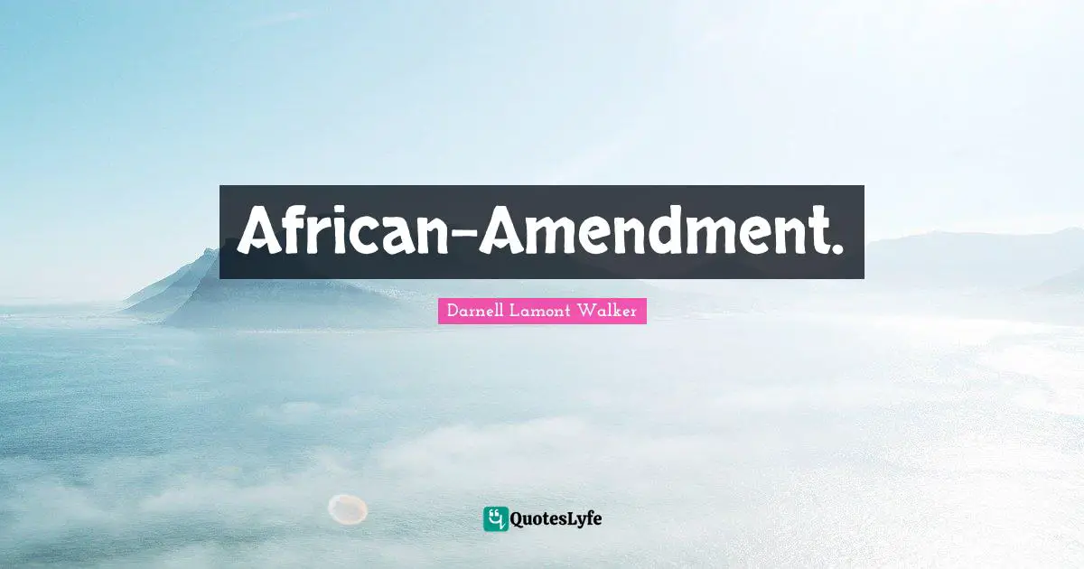 Darnell Lamont Walker Quotes: "African-Amendment."