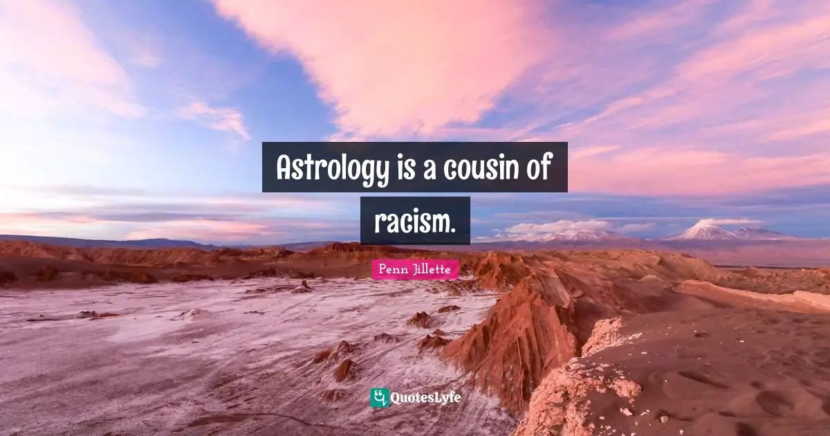 Astrology is a cousin of racism.