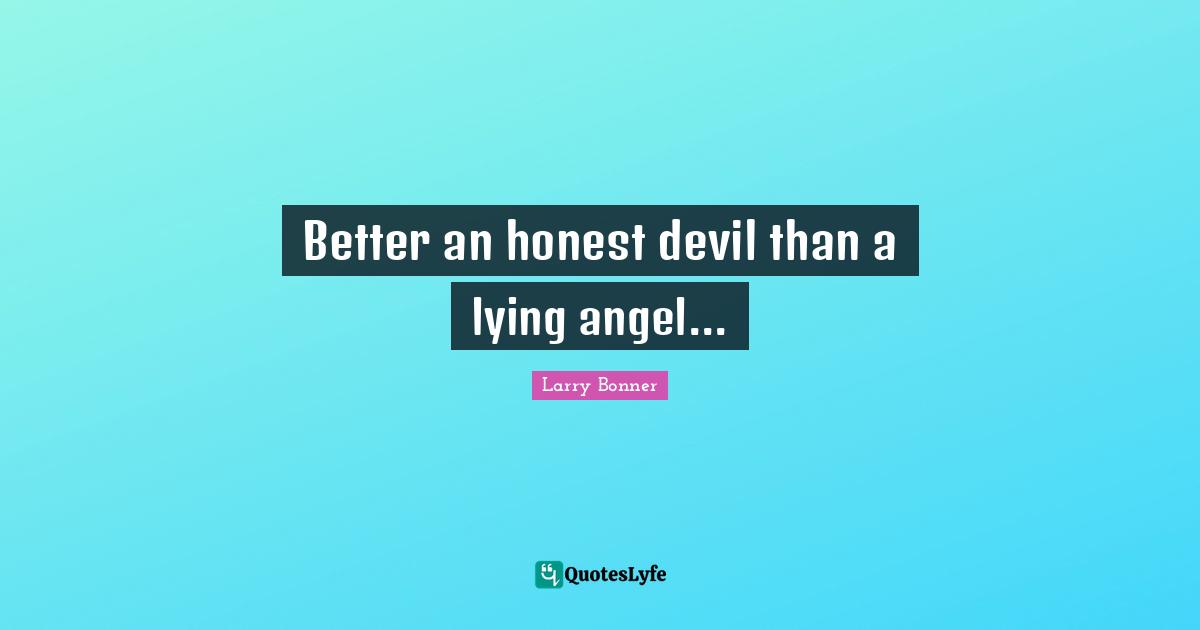 J.Bonner Quotes: "Better an honest devil than a lying angel..."