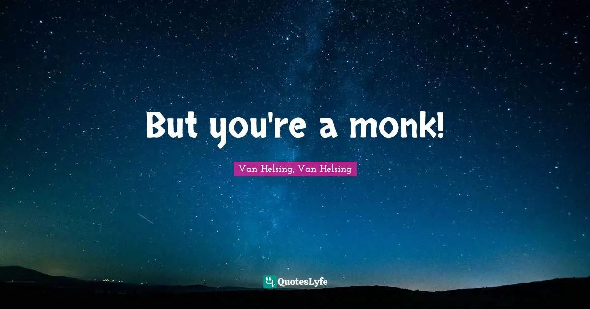 But you're a monk!