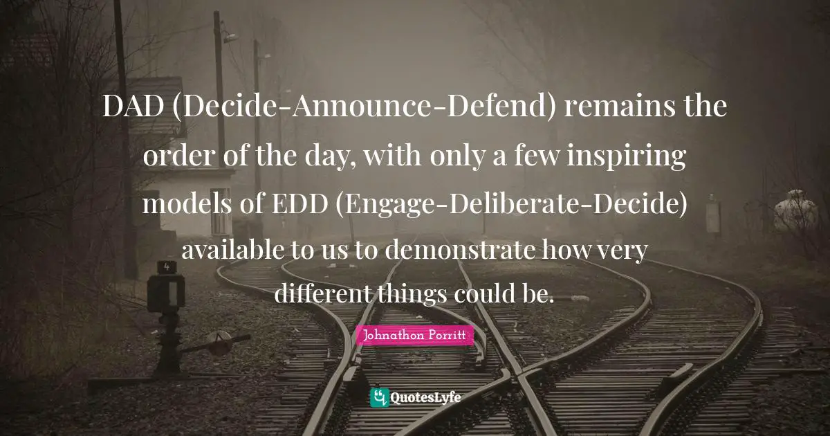 DAD (Decide-Announce-Defend) remains the order of the day, with only a few inspiring models of EDD (Engage-Deliberate-Decide) available to us to demonstrate how very different things could be.