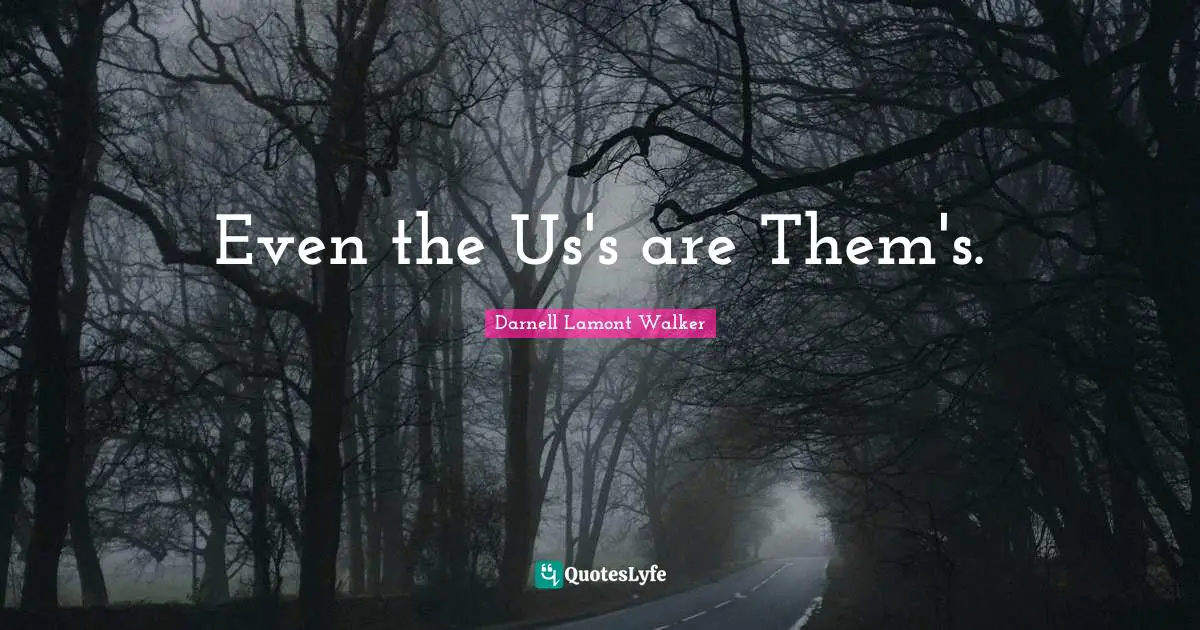 Darnell Lamont Walker Quotes: "Even the Us's are Them's."