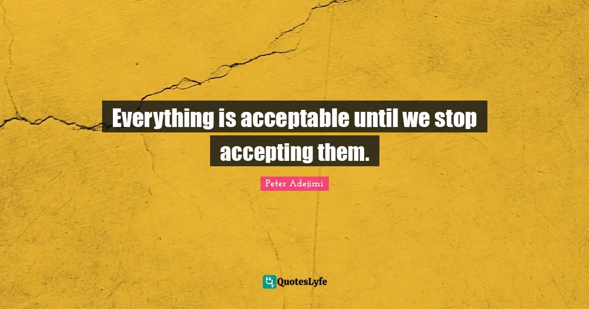 Everything is acceptable until we stop accepting them.