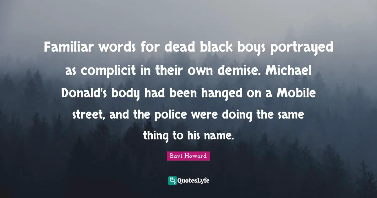 Familiar words for dead black boys portrayed as complicit in their own demise. Michael Donald's body had been hanged on a Mobile street, and the police were doing the same thing to his name.