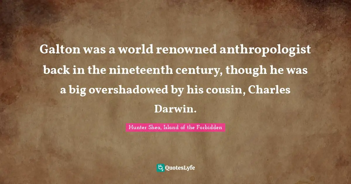 Galton was a world renowned anthropologist back in the nineteenth century, though he was a big overshadowed by his cousin, Charles Darwin.