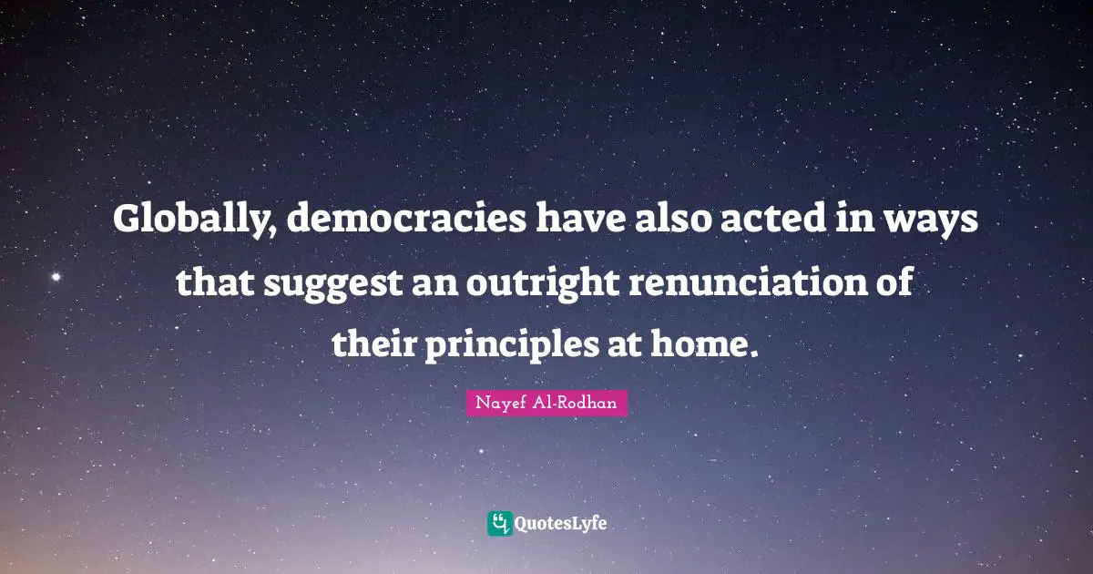 Globally, democracies have also acted in ways that suggest an outright renunciation of their principles at home.
