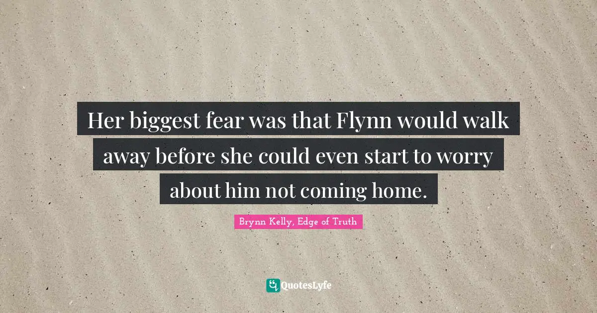 Her biggest fear was that Flynn would walk away before she could even start to worry about him not coming home.