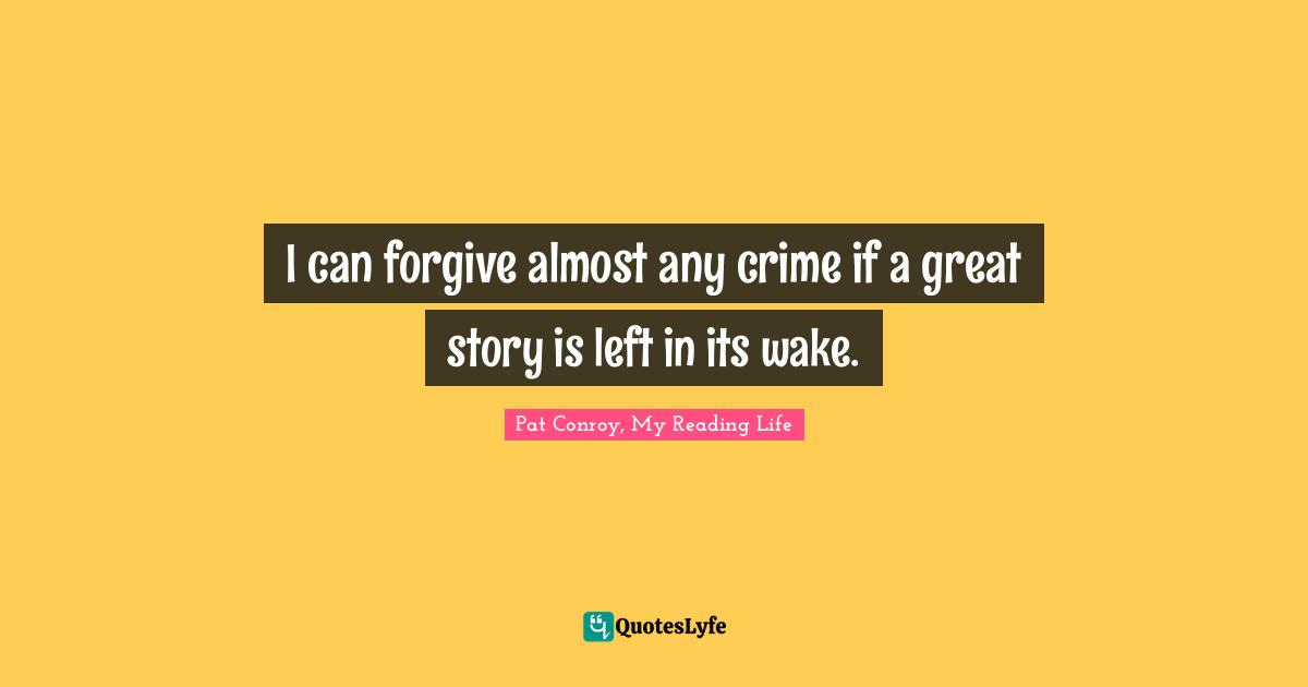 I can forgive almost any crime if a great story is left in its wake.