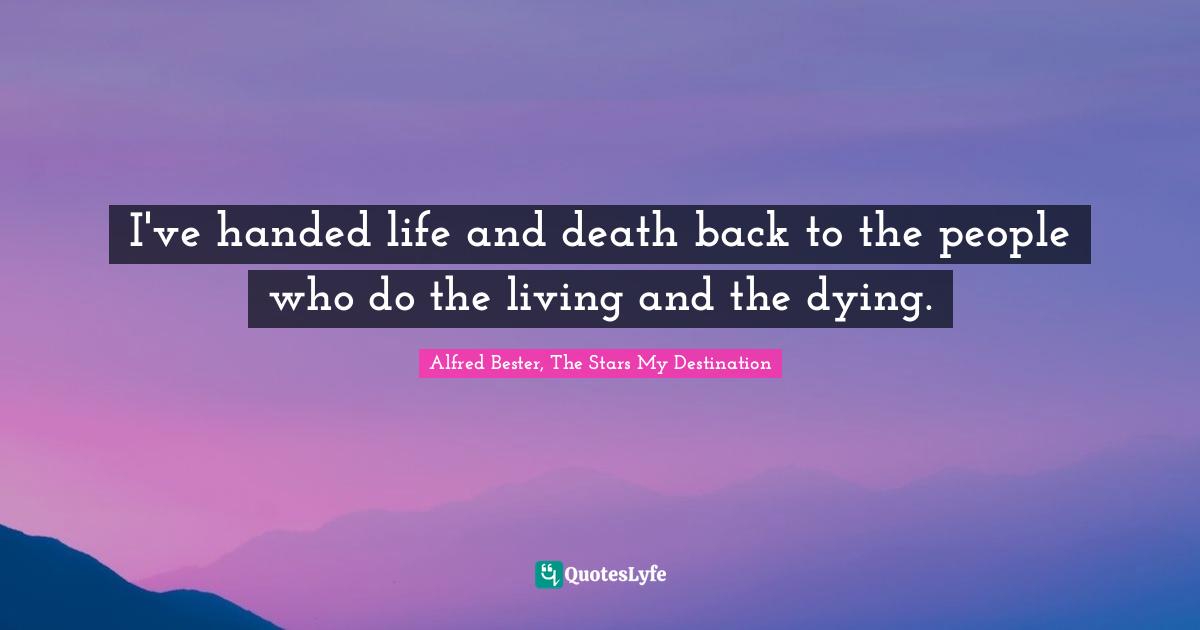 I've handed life and death back to the people who do the living and the dying.