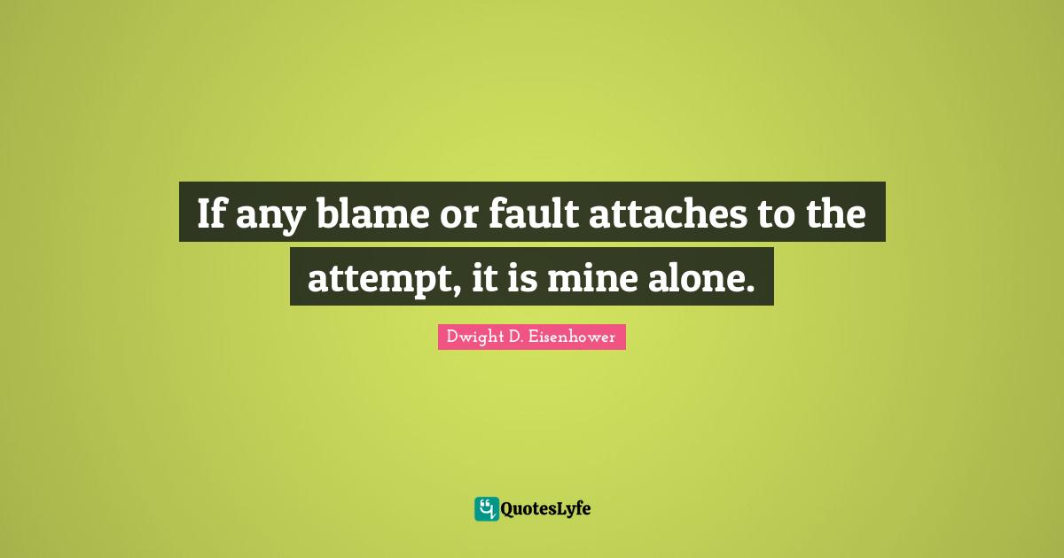 If any blame or fault attaches to the attempt, it is mine alone.