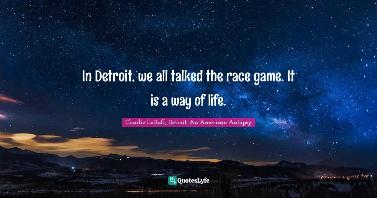 In Detroit, we all talked the race game. It is a way of life.