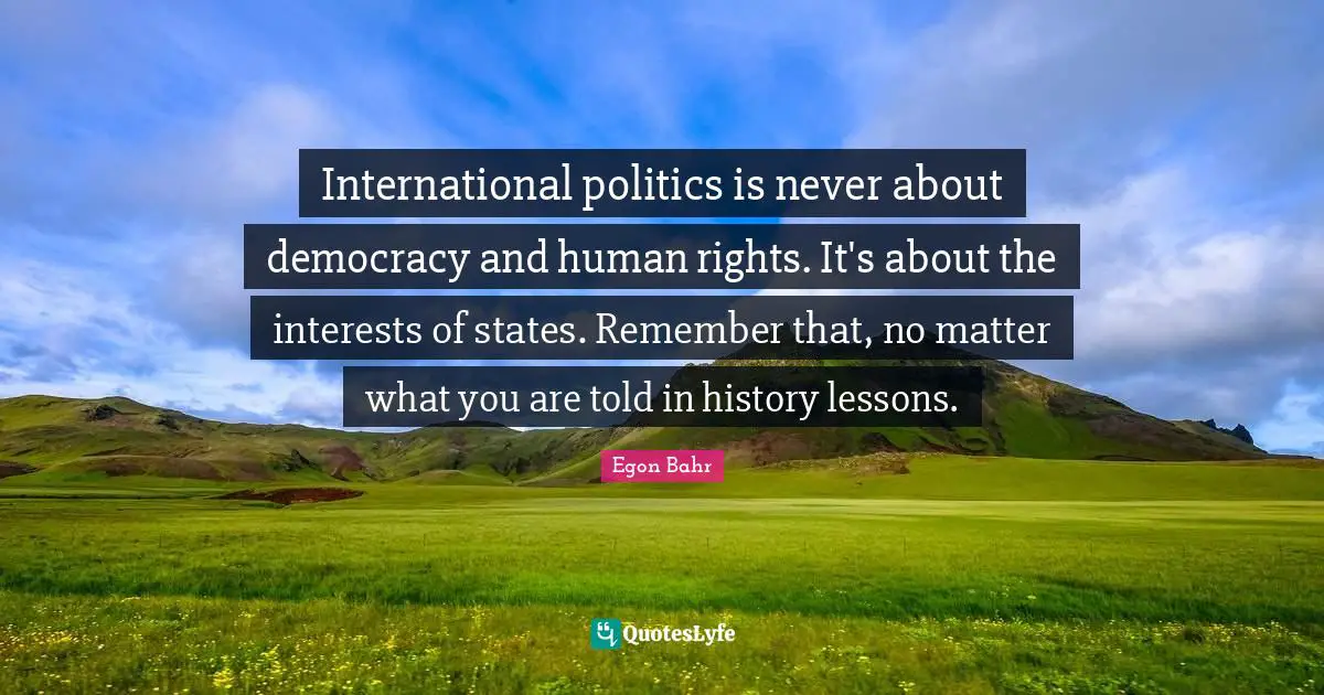 International politics is never about democracy and human rights. It's about the interests of states. Remember that, no matter what you are told in history lessons.