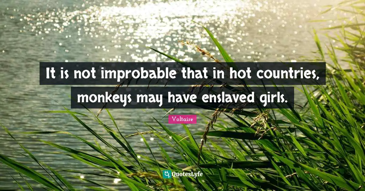 It is not improbable that in hot countries, monkeys may have enslaved girls.