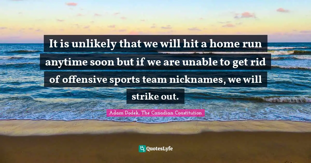 It is unlikely that we will hit a home run anytime soon but if we are unable to get rid of offensive sports team nicknames, we will strike out.