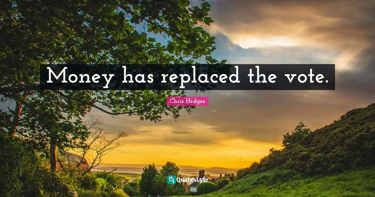 Money has replaced the vote.