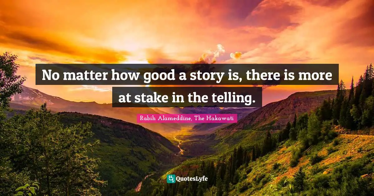 No matter how good a story is, there is more at stake in the telling.
