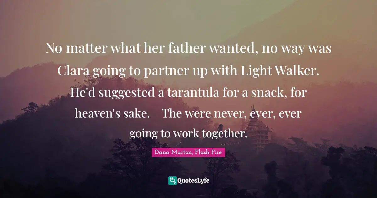No matter what her father wanted, no way was Clara going to partner up with Light Walker. He'd suggested a tarantula for a snack, for heaven's sake.	The were never, ever, ever going to work together.