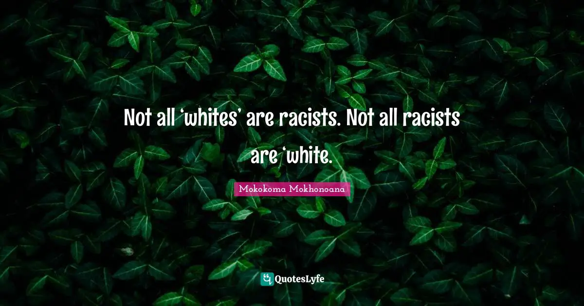Not all ‘whites’ are racists. Not all racists are ‘white.