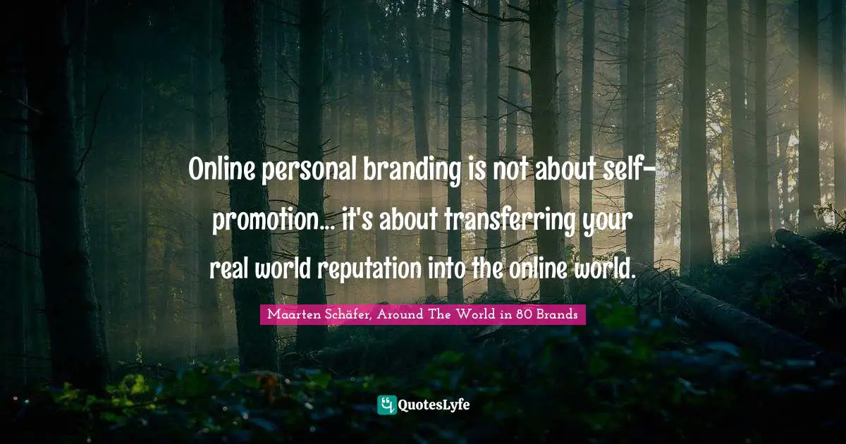 Maarten Schäfer, Around The World In 80 Brands Quotes: "Online personal branding is not about self-promotion... it's about transferring your real world reputation into the online world."