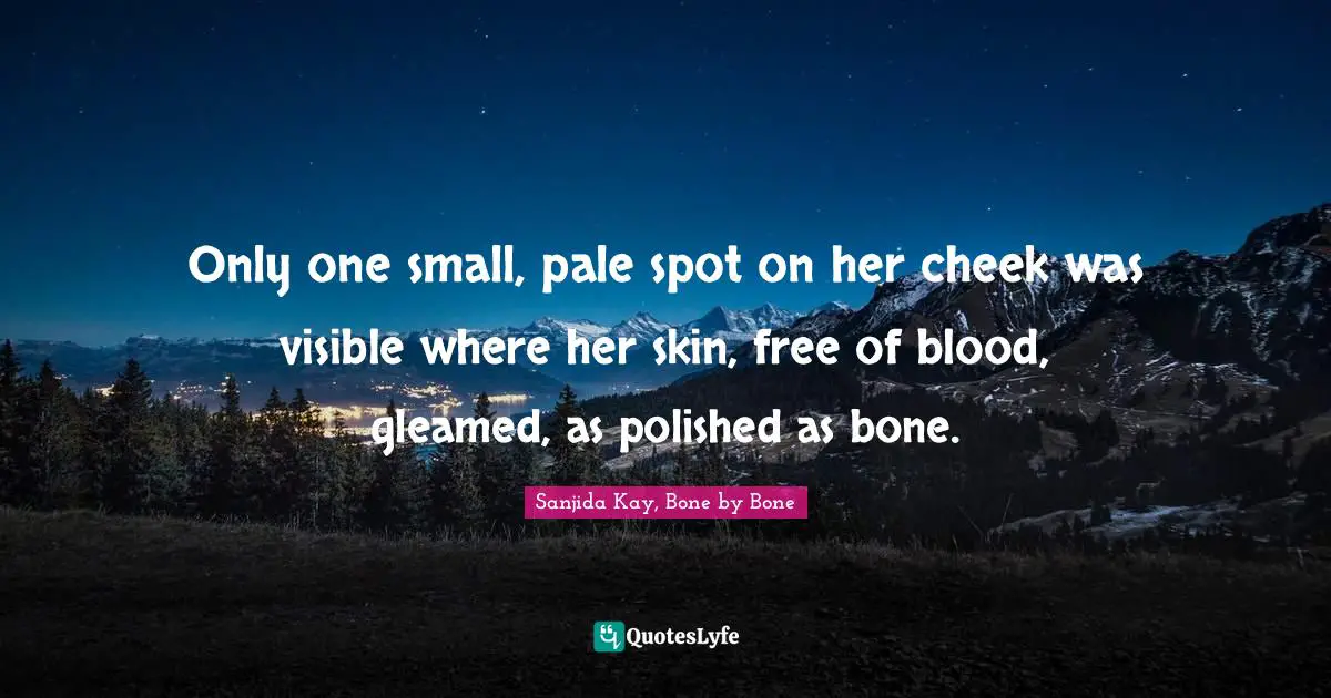 Only one small, pale spot on her cheek was visible where her skin, free of blood, gleamed, as polished as bone.