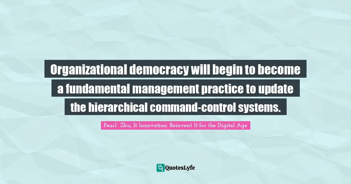 Organizational democracy will begin to become a fundamental management practice to update the hierarchical command-control systems.