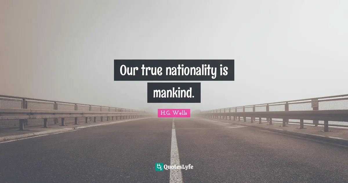 Racism Quotes: "Our true nationality is mankind."