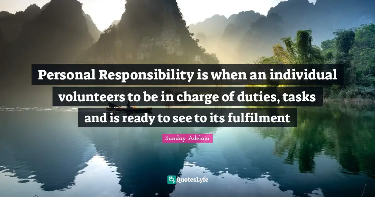 Personal Responsibility is when an individual volunteers to be in charge of duties, tasks and is ready to see to its fulfilment