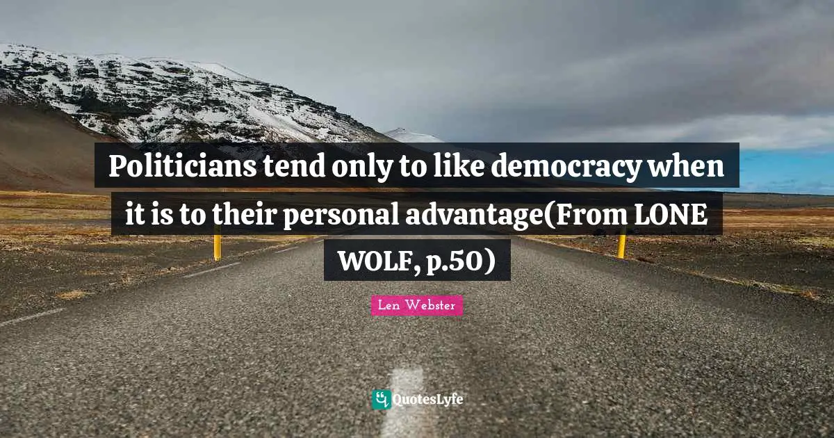 Politicians tend only to like democracy when it is to their personal advantage(From LONE WOLF, p.50)