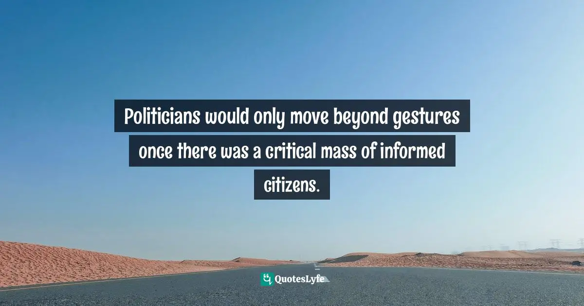 Paul Collier Quotes: "Politicians would only move beyond gestures once there was a critical mass of informed citizens."