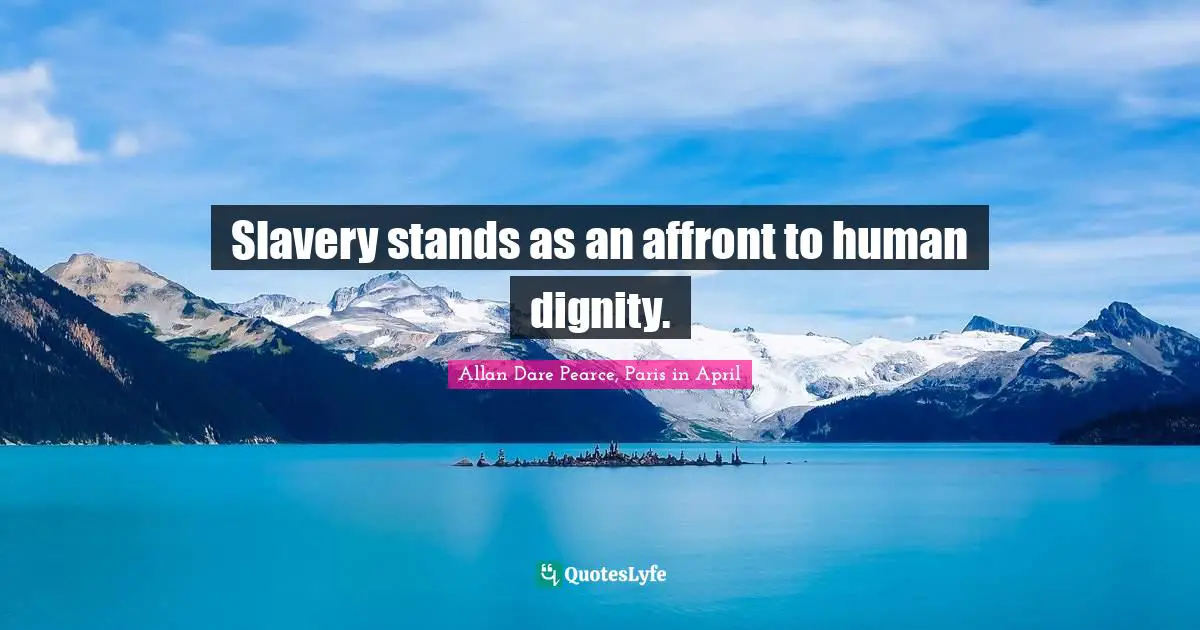 Slavery stands as an affront to human dignity.