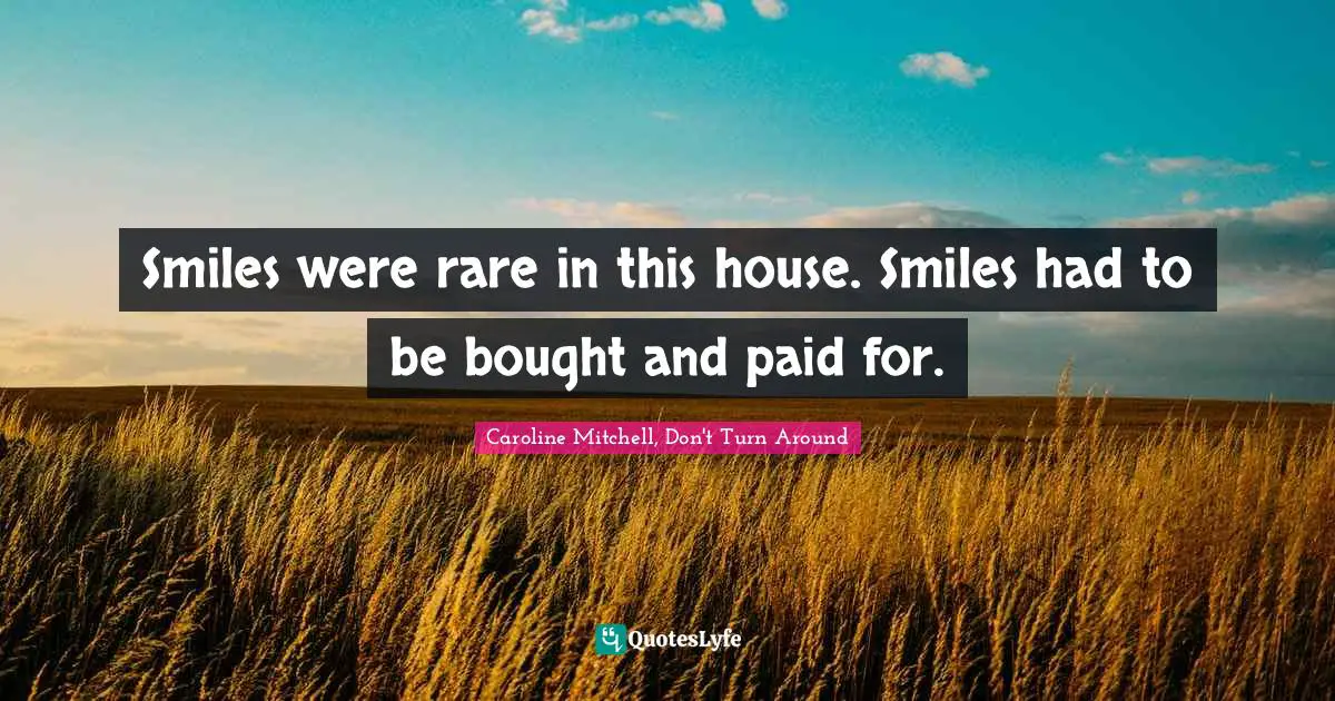 Smiles were rare in this house. Smiles had to be bought and paid for.