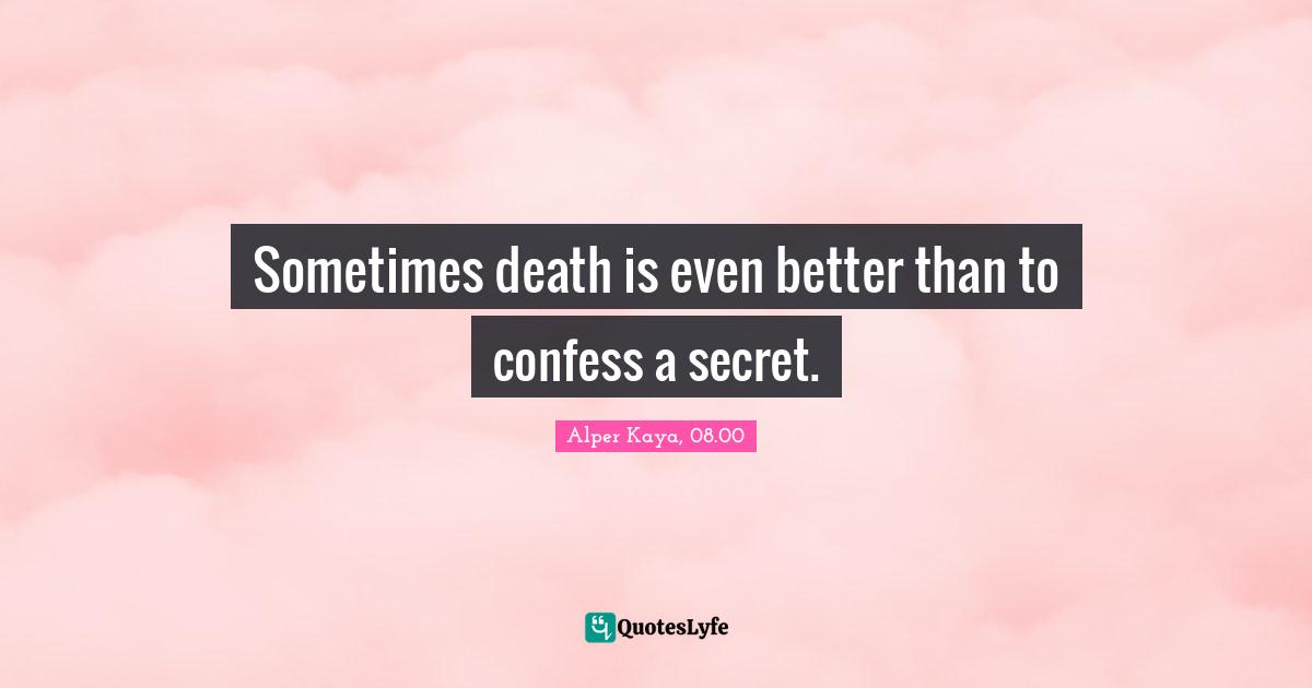 Sometimes death is even better than to confess a secret.