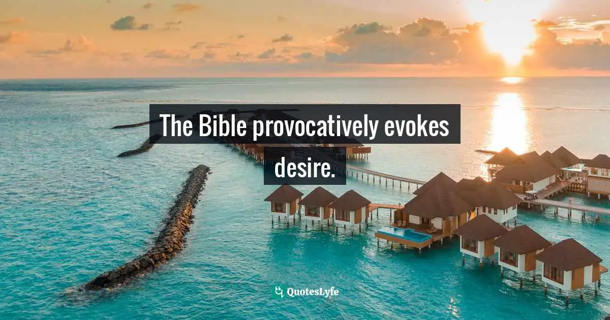 Jen Pollock Michel, Teach Us To Want: Longing, Ambition & The Life Of Faith Quotes: "The Bible provocatively evokes desire."