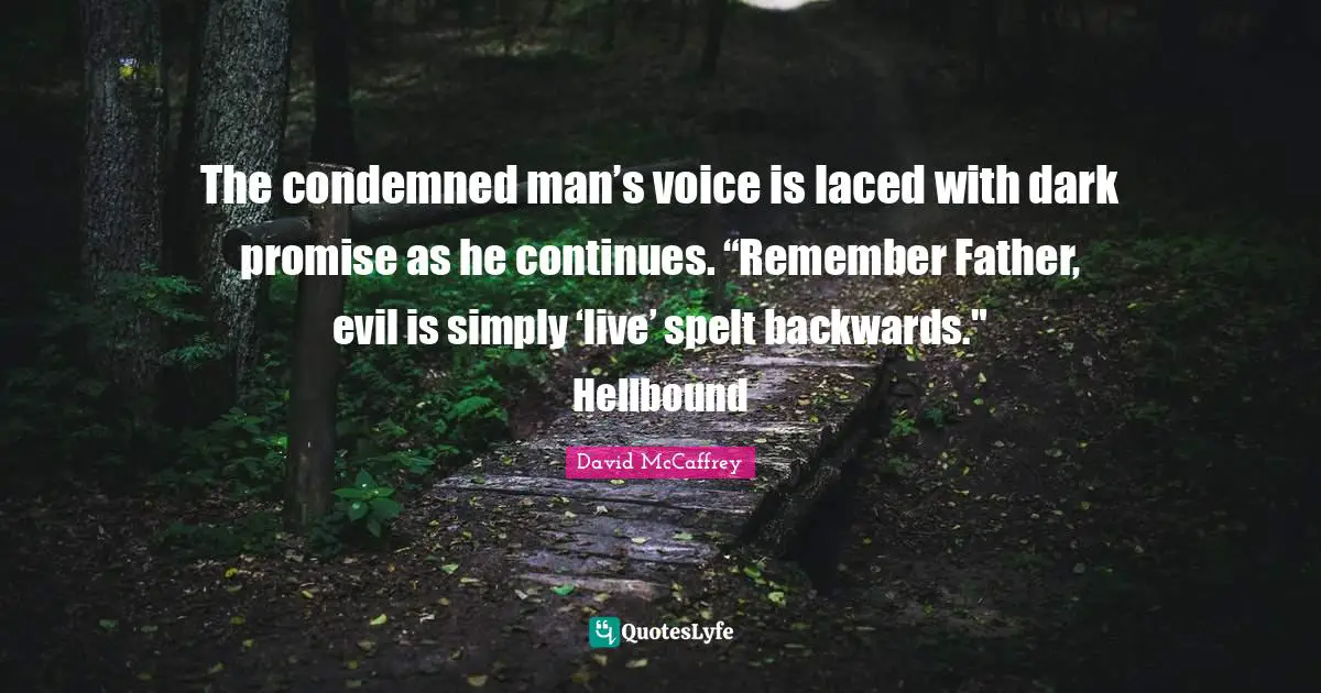 The condemned man’s voice is laced with dark promise as he continues. “Remember Father, evil is simply ‘live’ spelt backwards." Hellbound