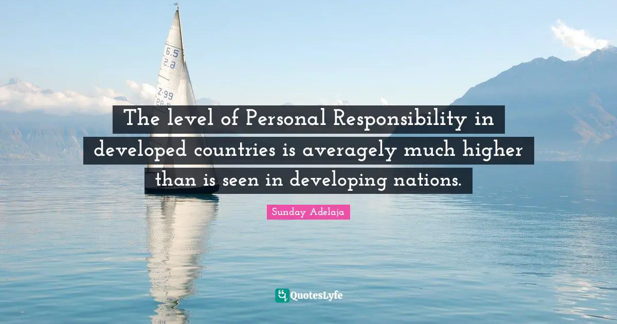 Develop Quotes: "The level of Personal Responsibility in developed countries is averagely much higher than is seen in developing nations."
