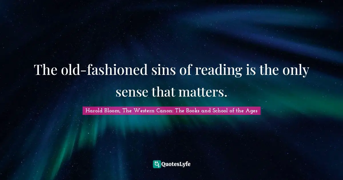 The old-fashioned sins of reading is the only sense that matters.