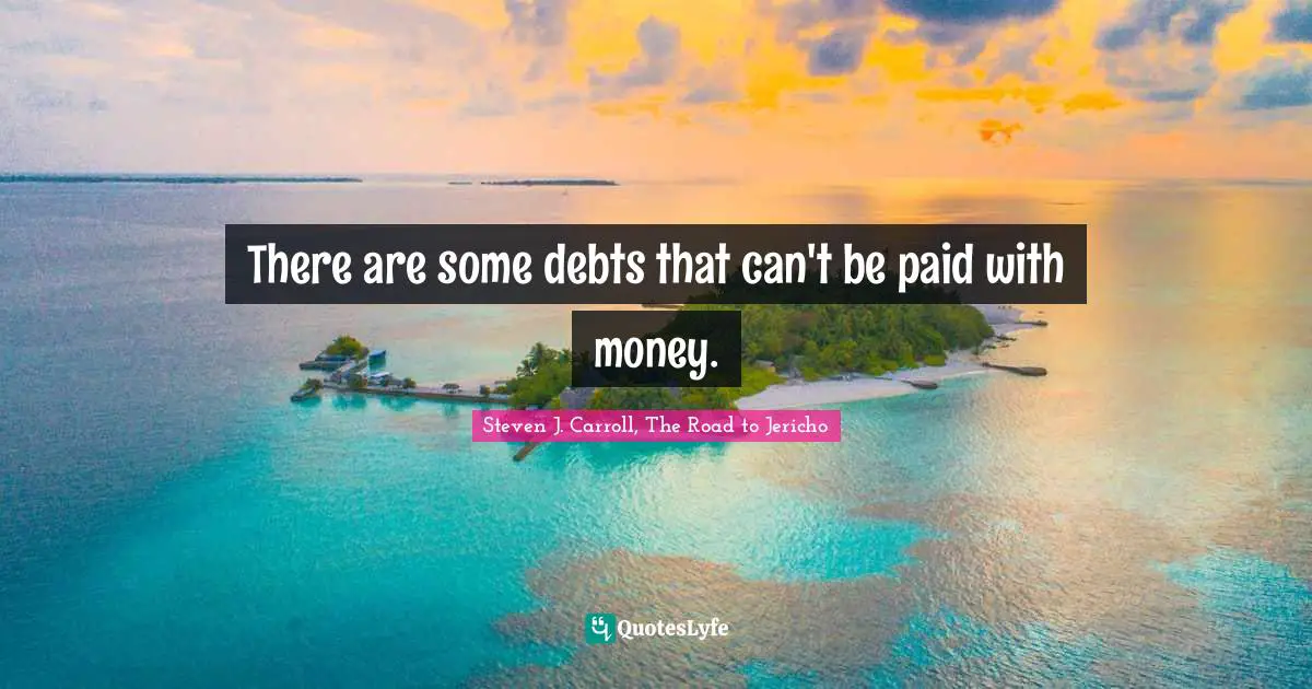 There are some debts that can't be paid with money.