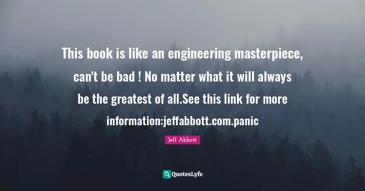 This book is like an engineering masterpiece, can't be bad ! No matter what it will always be the greatest of all.See this link for more information:jeffabbott.com.panic