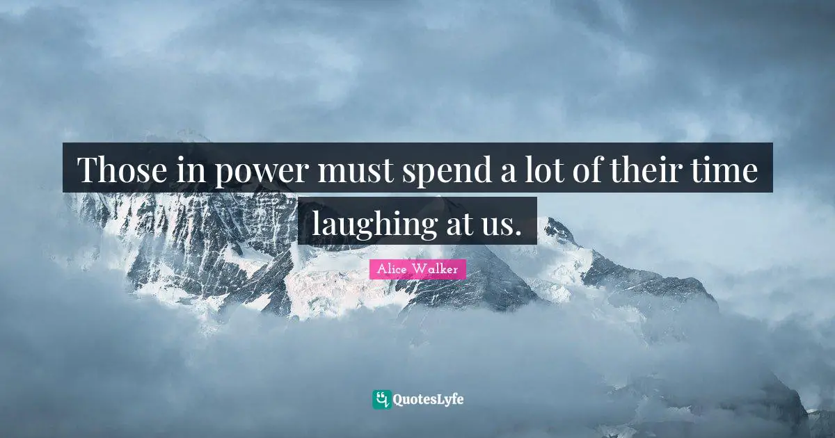 Those in power must spend a lot of their time laughing at us.