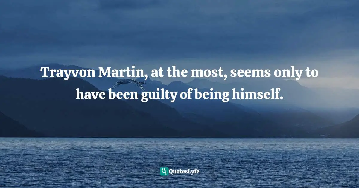 Aberjhani, Illuminated Corners: Collected Essays And Articles Volume I. Quotes: "Trayvon Martin, at the most, seems only to have been guilty of being himself."